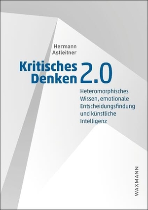 Astleitner, Hermann. Kritisches Denken 2.0 - Heteromorphisches Wissen, emotionale Entscheidungsfindung und künstliche Intelligenz. Waxmann Verlag, 2025.