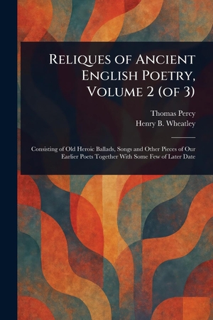 Percy, Thomas / Henry B Wheatley. Reliques of Ancient English Poetry, Volume 2 (of 3). Creative Media Partners, LLC, 2025.