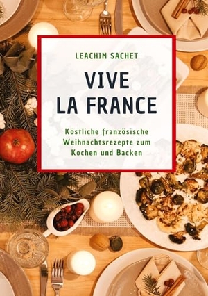 Sachet, Leachim. Vive la France - Köstliche französische Weihnachtsrezepte zum Kochen und Backen. tredition, 2023.