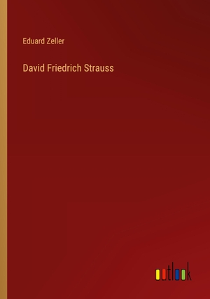 Zeller, Eduard. David Friedrich Strauss. Outlook Verlag, 2023.