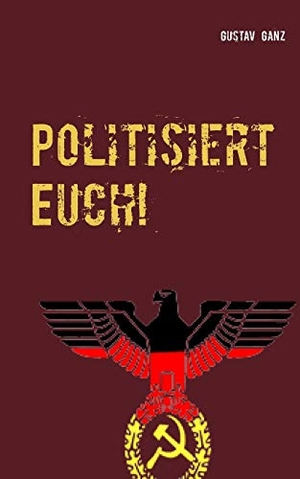 Ganz, Gustav. Politisiert Euch! - Rechts vs. Links. Books on Demand, 2018.