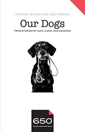 Smith, Alison / Goodrich, Joseph et al. 650 - Our Dogs: True Stories of Luck, Love, and Leashes. Tenacious Woman, LLC, 2018.