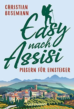 Busemann, Christian. Easy nach Assisi - Pilgern für Einsteiger. Goldmann TB, 2021.