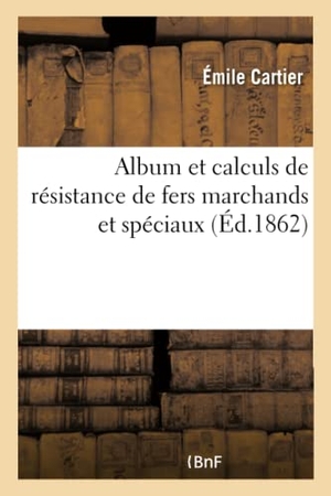 Cartier-E. Album Et Calculs de Résistance de Fers Marchands Et Spéciaux. Hachette Livre, 2017.