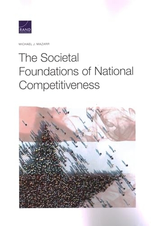 Mazarr, Michael J. The Societal Foundations of National Competitiveness. RAND Corporation, 2022.