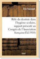 Rôle Du Dentiste Dans l'Hygiène Scolaire: Rapport Présenté Au Congrès de l'Association Française