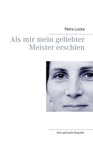 Lucke, Petra. Als mir mein geliebter Meister erschien. Books on Demand, 2017.