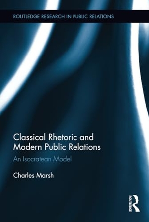 Marsh, Charles. Classical Rhetoric and Modern Public Relations - An Isocratean Model. Taylor & Francis Ltd (Sales), 2012.