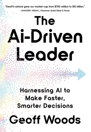 Woods, Geoff. The AI-Driven Leader - Harnessing AI to Make Faster, Smarter Decisions. AI Thought Leadership, 2024.