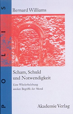 Bernard Williams. Scham, Schuld und Notwendigkeit - Eine Wiederbelebung antiker Begriffe der Moral. De Gruyter, 2000.
