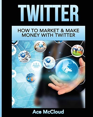 Mccloud, Ace. Twitter - How To Market & Make Money With Twitter. Pro Mastery Publishing, 2017.