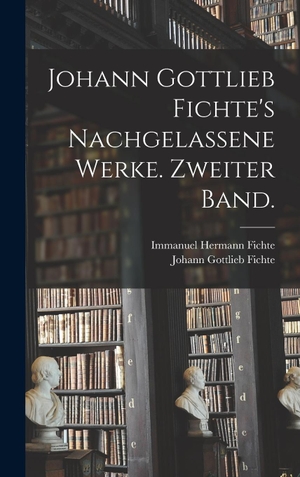 Fichte, Johann Gottlieb / Immanuel Hermann Fichte. Johann Gottlieb Fichte's nachgelassene Werke. Zweiter Band.. Legare Street Press, 2022.