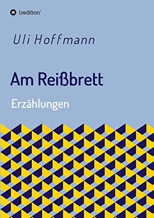 Hoffmann, Uli. Am Reißbrett - Erzählungen. tredition, 2019.