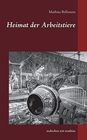 Bellmann, Mathias. Heimat der Arbeitstiere - malochen mit Mathias. Books on Demand, 2021.