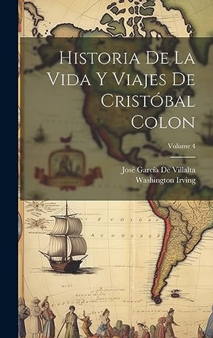 Irving, Washington / José García De Villalta. Historia De La Vida Y Viajes De Cristóbal Colon; Volume 4. British Library, Historical Print Editions, 2023.