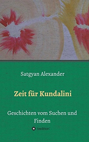Alexander, Satgyan. Zeit für Kundalini - Geschichten vom Suchen und Finden. tredition, 2017.