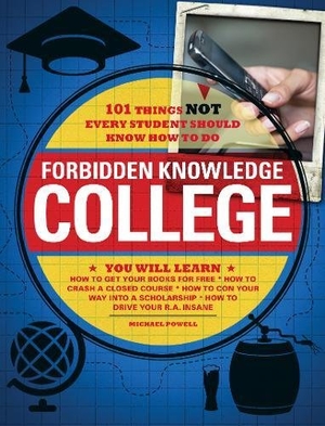 Powell, Michael / Matt Forbeck. Forbidden Knowledge - College: 101 Things Not Every Student Should Know How to Do. Adams Media Corporation, 2010.