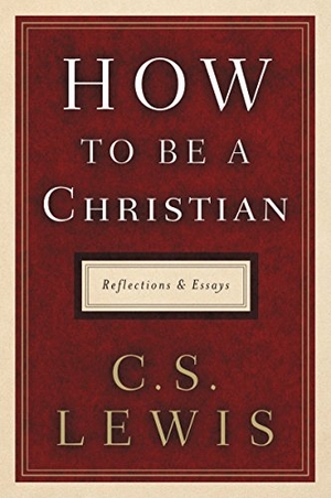 Lewis, C S. How to Be a Christian - Reflections and Essays. HarperCollins, 2018.