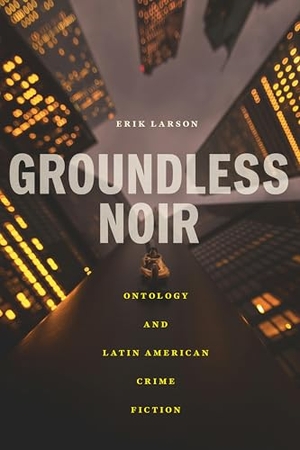 Larson, Erik. Groundless Noir - Ontology and Latin American Crime Fiction. Bucknell University Press, 2026.