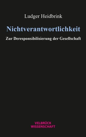 Heidbrink, Ludger. Nichtverantwortlichkeit - Zur Deresponsibilisierung der Gesellschaft. Velbrueck GmbH, 2024.