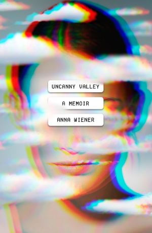 Wiener, Anna. Uncanny Valley - A Memoir. MCD, 2020.