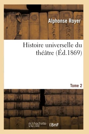 Royer, Alphonse. Histoire universelle du théâtre. T02. Hachette Livre, 2018.