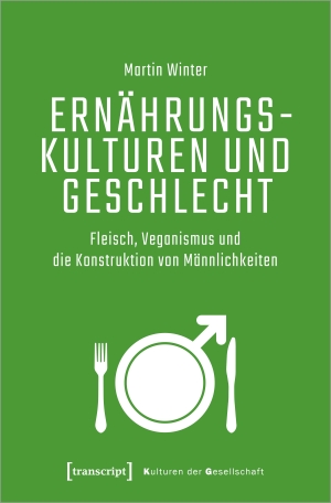 Winter, Martin. Ernährungskulturen und Geschlecht - Fleisch, Veganismus und die Konstruktion von Männlichkeiten. Transcript Verlag, 2023.