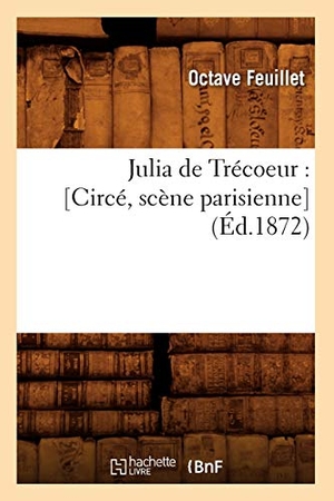 Feuillet, Octave. Julia de Trécoeur - [Circé, scène parisienne] (Éd.1872). Hachette Livre, 2018.