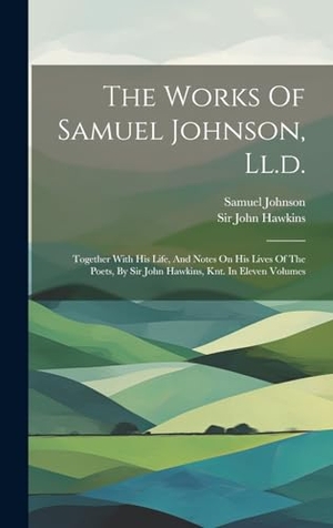 Johnson, Samuel. The Works Of Samuel Johnson, Ll.d. - Together With His Life, And Notes On His Lives Of The Poets, By Sir John Hawkins, Knt. In Eleven Volumes. Tradd Street Press, 2023.