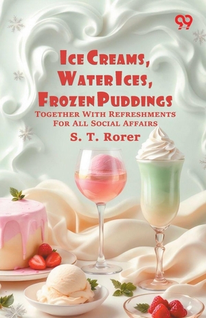 Rorer, S. T.. Ice Creams, Water Ices, Frozen Puddings - Together With Refreshments For All Social Affairs. Double 9 Books, 2026.