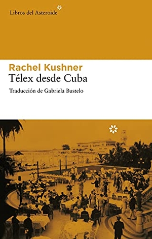 Kushner, Rachel. Télex desde Cuba. Libros del Asteroide S.L.U., 2011.