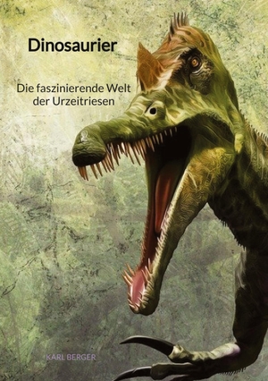 Berger, Karl. Dinosaurier - Die faszinierende Welt der Urzeitriesen. Jaltas Books, 2023.
