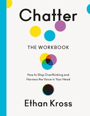 Kross, Ethan. Chatter: The Workbook - How to Stop Overthinking and Harness the Voice in Your Head. Clarkson Potter/Ten Speed, 2026.