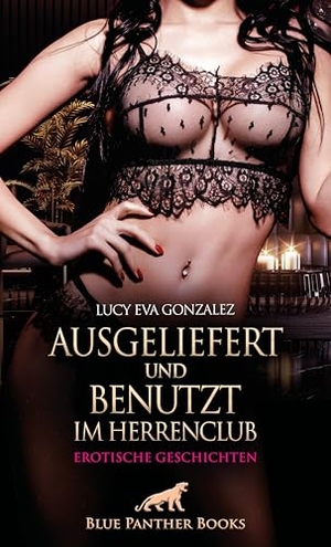 Gonzalez, Lucy Eva. Ausgeliefert und benutzt im Herrenclub | Erotische Geschichten - Im Club ist alles erlaubt .... Blue Panther Books, 2026.