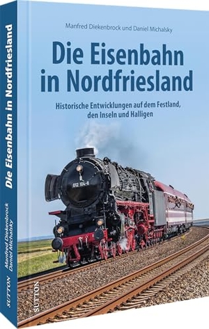 Diekenbrock, Manfred / Daniel Michalsky. Die Eisenbahn in Nordfriesland - Historische Entwicklungen auf dem Festland, den Inseln und Halligen. Sutton Verlag GmbH, 2024.