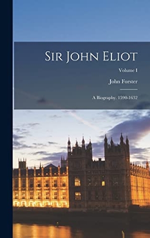 Forster, John. Sir John Eliot - A Biography. 1590-1632; Volume I. Legare Street Press, 2022.