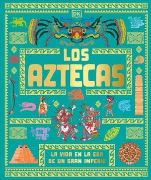 Dk. Los Aztecas (the Aztecs) - La Vida En La Era de Un Gran Imperio. DK Publishing (Dorling Kindersley), 2026.