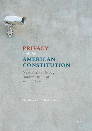 Heffernan, William C.. Privacy and the American Constitution - New Rights Through Interpretation of an Old Text. Springer International Publishing, 2016.