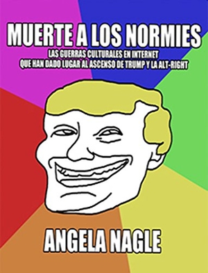 Nagle, Angela. Muerte a los normies : las guerras culturales en Internet que han dado lugar al ascenso de Trump y la alt-right. Orciny Press, 2018.