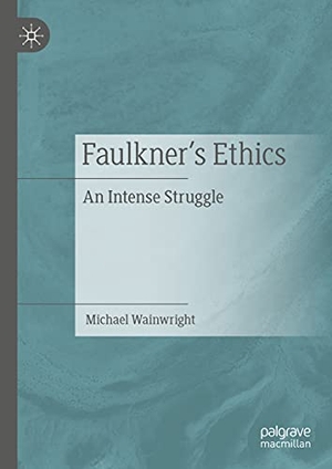 Wainwright, Michael. Faulkner¿s Ethics - An Intense Struggle. Springer International Publishing, 2021.
