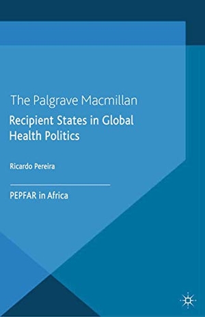 Pereira, Ricardo. Recipient States in Global Health Politics - PEPFAR in Africa. Palgrave Macmillan UK, 2014.