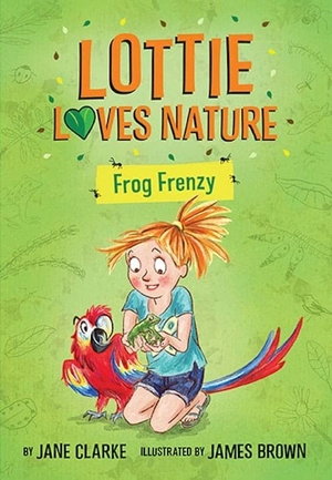 Clarke, Jane. Lottie Loves Nature - Frog Frenzy. Five Quills, 2020.