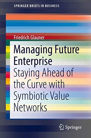 Glauner, Friedrich. Managing Future Enterprise - Staying Ahead of the Curve with Symbiotic Value Networks. Springer International Publishing, 2019.