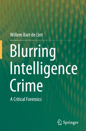 de Lint, Willem Bart. Blurring Intelligence Crime - A Critical Forensics. Springer Nature Singapore, 2021.