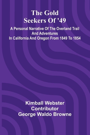 Webster, Kimball. The Gold Seekers of '49 - a personal narrative of the overland trail and adventures in California and Oregon from 1849 to 1854. Alpha Edition, 2025.