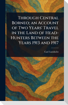Through Central Borneo; an Account of Two Years' Travel in the Land of Head-Hunters Between the Years 1913 and 1917