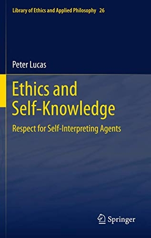 Lucas, Peter. Ethics and Self-Knowledge - Respect for Self-Interpreting Agents. Springer Netherlands, 2013.