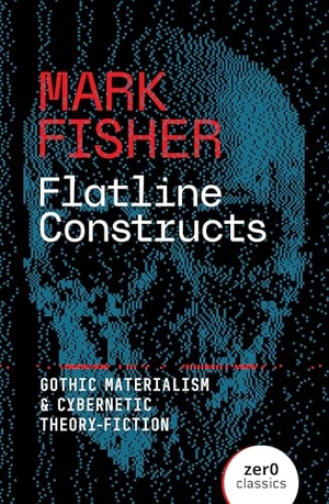 Fisher, Mark. Flatline Constructs - Gothic Materialism and Cybernetic Theory-Fiction. Zer0 Books, 2025.
