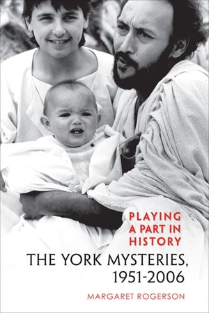 Rogerson, Margaret. Playing a Part in History - The York Mysteries, 1951 - 2006. University of Toronto Press, 2009.