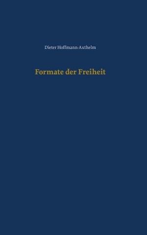 Hoffmann-Axthelm, Dieter. Formate der Freiheit. Books on Demand, 2023.
